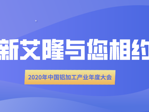 新艾隆与您相约2020年中国铝加工产业年度大会，不见不散~